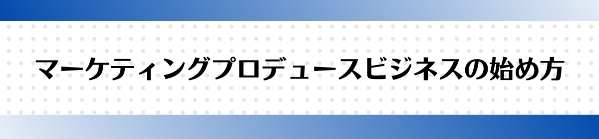 マーケティングプロデュースビジネスの始め方